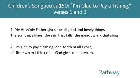 Children’s Songbook #150: “I’m Glad to Pay a Tithing,” Verses 1 and 2