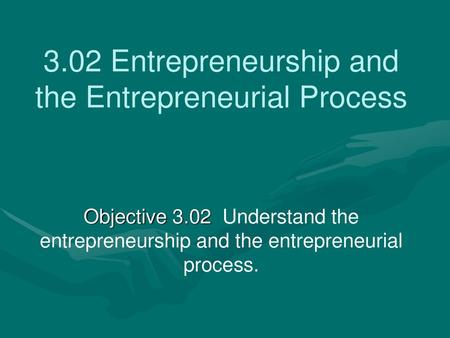 3.02 Entrepreneurship and the Entrepreneurial Process