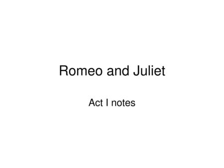 Romeo and Juliet Act I notes.