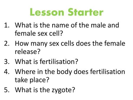 Lesson Starter What is the name of the male and female sex cell?