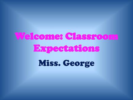 Welcome: Classroom Expectations