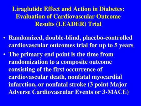 Liraglutide Effect and Action in Diabetes: Evaluation of Cardiovascular Outcome Results (LEADER) Trial Randomized, double-blind, placebo-controlled cardiovascular.