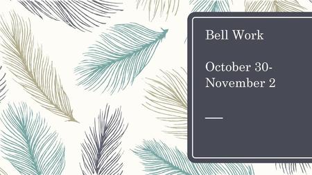 Bell Work October 30- November 2