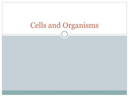 Cells and Organisms.