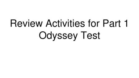 Review Activities for Part 1 Odyssey Test