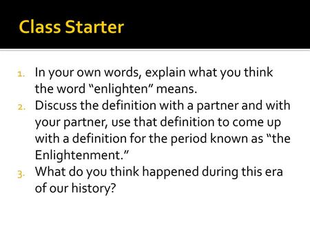 Class Starter In your own words, explain what you think the word “enlighten” means. Discuss the definition with a partner and with your partner, use that.