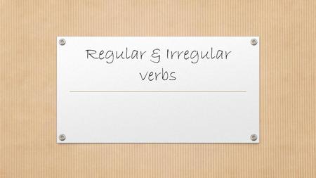 Regular & Irregular verbs