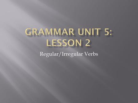 Regular/Irregular Verbs