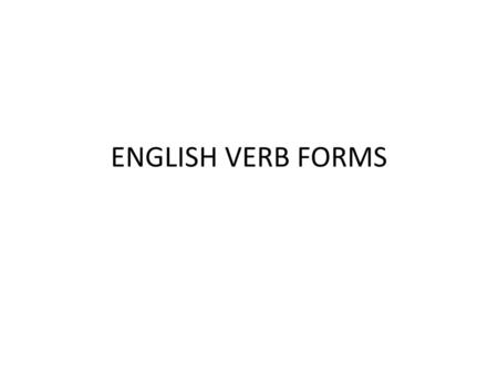 ENGLISH VERB FORMS.