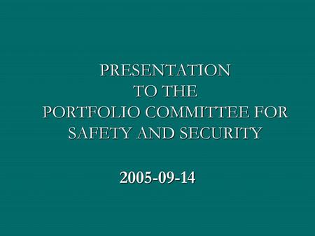 PRESENTATION TO THE PORTFOLIO COMMITTEE FOR SAFETY AND SECURITY