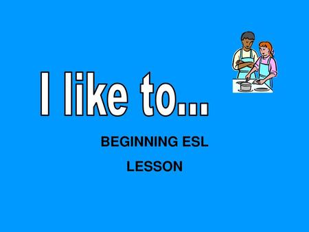 I like to... BEGINNING ESL LESSON