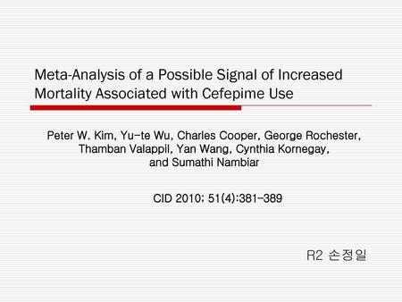 Meta-Analysis of a Possible Signal of Increased Mortality Associated with Cefepime Use Peter W. Kim, Yu-te Wu, Charles Cooper, George Rochester, Thamban.