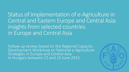 Status of Implementation of e-Agriculture in Central and Eastern Europe and Central Asia: insights from selected countries in Europe and Central Asia Follow-up.