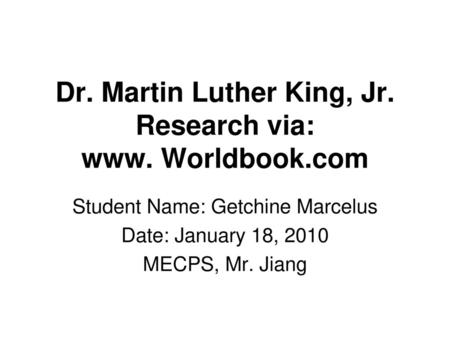 Dr. Martin Luther King, Jr. Research via: www. Worldbook.com