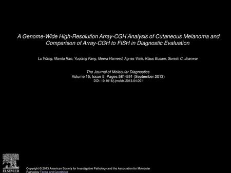 A Genome-Wide High-Resolution Array-CGH Analysis of Cutaneous Melanoma and Comparison of Array-CGH to FISH in Diagnostic Evaluation  Lu Wang, Mamta Rao,