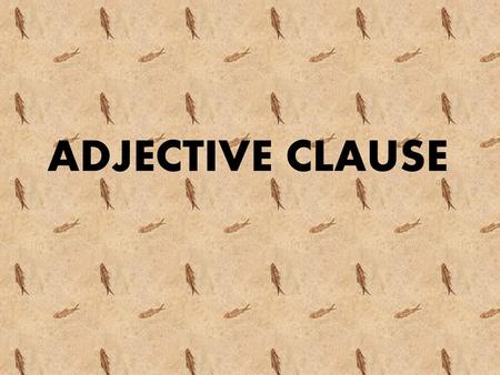 ADJECTIVE CLAUSE.