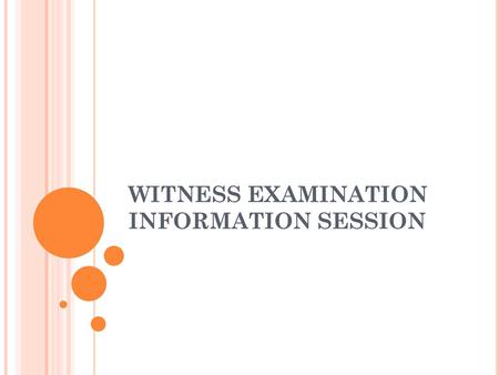 WITNESS EXAMINATION INFORMATION SESSION