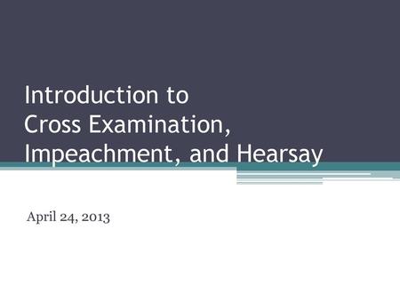 Introduction to Cross Examination, Impeachment, and Hearsay