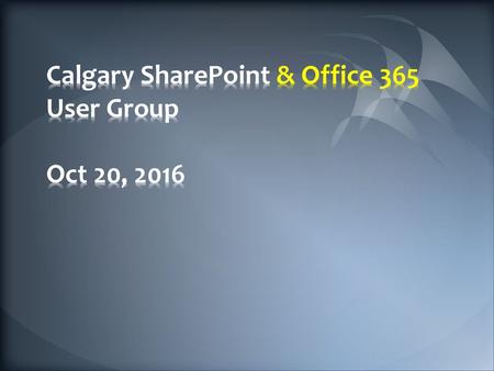 Calgary SharePoint & Office 365 User Group Oct 20, 2016