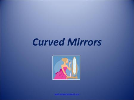 Curved Mirrors www.assignmentpoint.com.