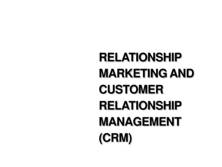 Relationship Marketing and Customer Relationship Management (CRM)