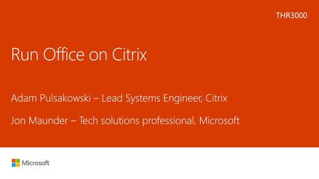 Run Office on Citrix Adam Pulsakowski – Lead Systems Engineer, Citrix