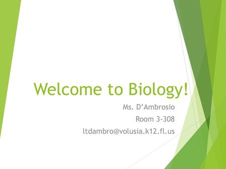 Ms. D’Ambrosio Room 3-308 ltdambro@volusia.k12.fl.us Welcome to Biology! Ms. D’Ambrosio Room 3-308 ltdambro@volusia.k12.fl.us.