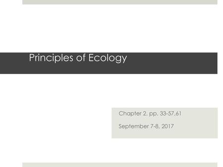 Chapter 2. pp. 33-57,61 September 7-8, 2017 Principles of Ecology Chapter 2. pp. 33-57,61 September 7-8, 2017.