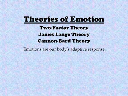 Two-Factor Theory James Lange Theory Cannon-Bard Theory