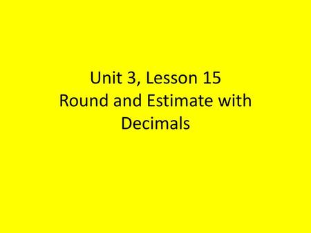 Unit 3, Lesson 15 Round and Estimate with Decimals