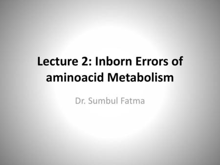 Lecture 2: Inborn Errors of aminoacid Metabolism