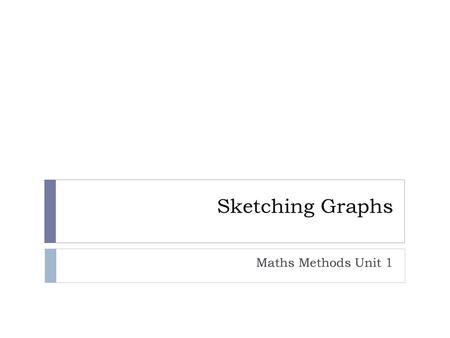 Sketching Graphs Maths Methods Unit 1.