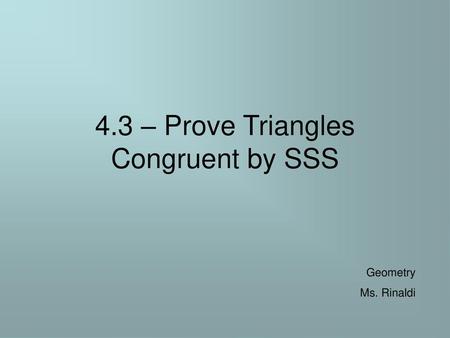 4.3 – Prove Triangles Congruent by SSS