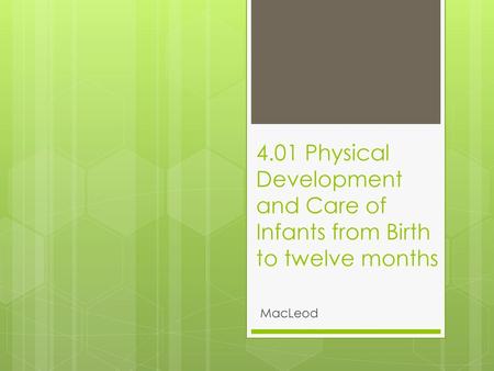 4.01 Physical Development and Care of Infants from Birth to twelve months MacLeod.