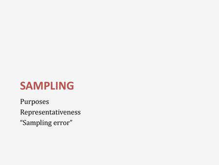 SAMPLING Purposes Representativeness “Sampling error”