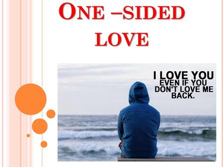 One –sided love.