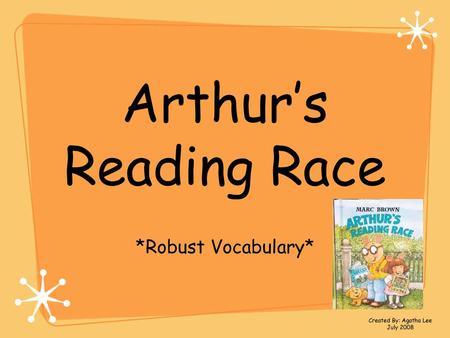 Arthur’s Reading Race *Robust Vocabulary* Created By: Agatha Lee