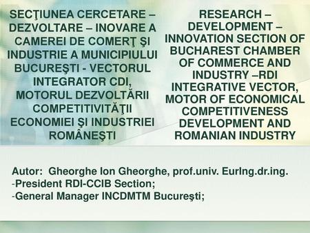 SECŢIUNEA CERCETARE – DEZVOLTARE – INOVARE A CAMEREI DE COMERŢ ŞI INDUSTRIE A MUNICIPIULUI BUCUREŞTI - VECTORUL INTEGRATOR CDI, MOTORUL DEZVOLTĂRII COMPETITIVITĂŢII.