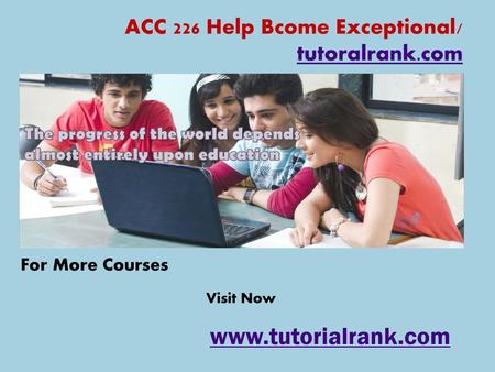 ACC 226 Help Bcome Exceptional/ tutoralrank.com