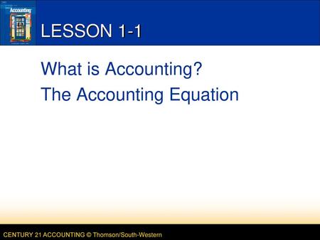 Lesson 1-1 What is Accounting? The Accounting Equation