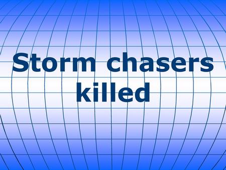 Storm chasers killed.