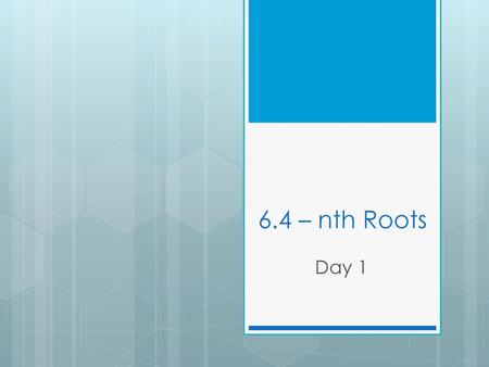 6.4 – nth Roots Day 1.