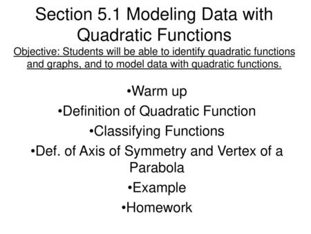 Section 5.1 Modeling Data with Quadratic Functions Objective: Students will be able to identify quadratic functions and graphs, and to model data with.