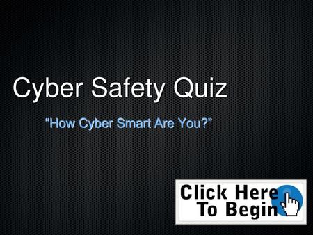 Cyber Safety Quiz “How Cyber Smart Are You?”.