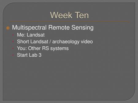 Week Ten Multispectral Remote Sensing Me: Landsat