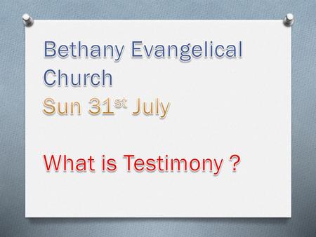 Bethany Evangelical Church Sun 31st July What is Testimony ?