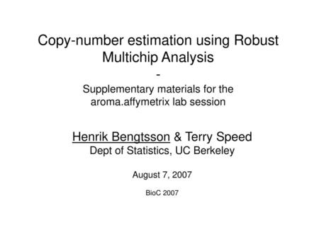 Copy-number estimation using Robust Multichip Analysis - Supplementary materials for the aroma.affymetrix lab session Henrik Bengtsson & Terry Speed Dept.