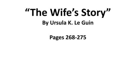 “The Wife’s Story” By Ursula K. Le Guin Pages 268-275.