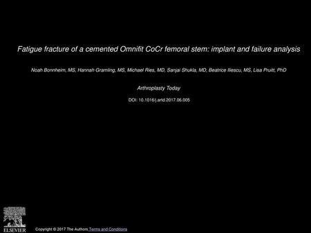 Fatigue fracture of a cemented Omnifit CoCr femoral stem: implant and failure analysis  Noah Bonnheim, MS, Hannah Gramling, MS, Michael Ries, MD, Sanjai.