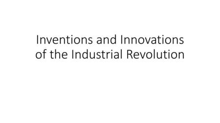 Inventions and Innovations of the Industrial Revolution